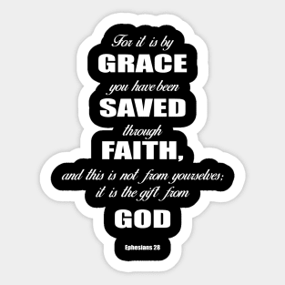 Ephesians 28 for it is by grace you have been saved through faith, and this  is not from yourself,it is the gift from God Sticker